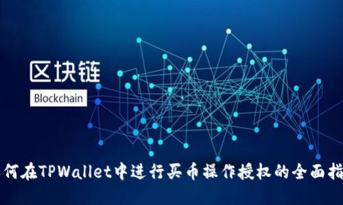 如何在TPWallet中进行买币操作授权的全面指南