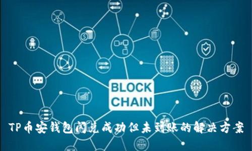 TP币安钱包闪兑成功但未到账的解决方案