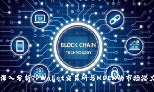深入分析TPWallet交易所与MDEX的市场潜力