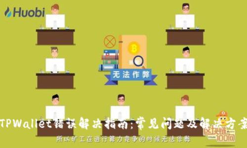 TPWallet错误解决指南：常见问题及解决方案