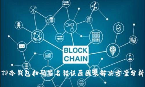 TP冷钱包扫码签名错误原因及解决方案分析