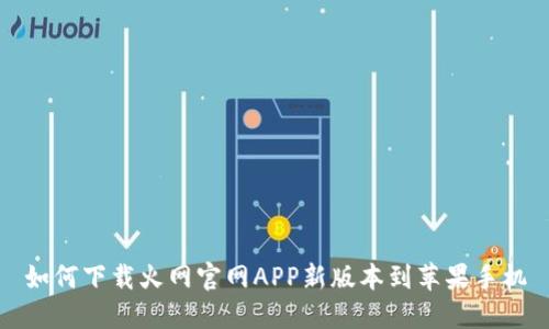 如何下载火网官网APP新版本到苹果手机