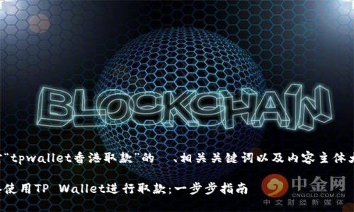 以下是针对“tpwallet香港取款”的  、相关关键词以及内容主体大纲的建议。

如何在香港使用TP Wallet进行取款：一步步指南