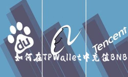 самаосит如何在TPWallet中充值BNB并支付矿工费用