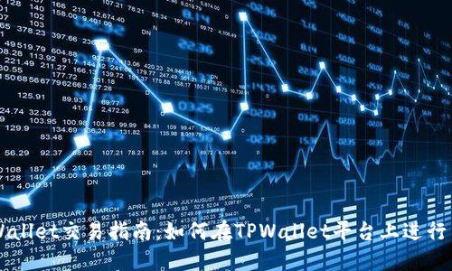 TPWallet交易指南：如何在TPWallet平台上进行交易