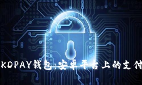 深入解析KDPAY钱包：安卓平台上的支付解决方案