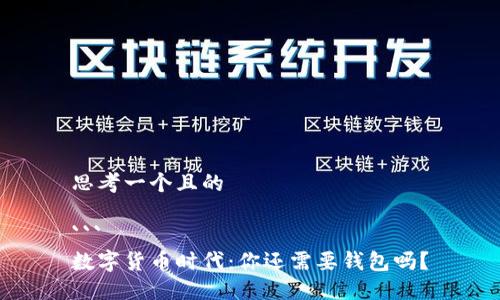 思考一个且的

```
数字货币时代：你还需要钱包吗？
