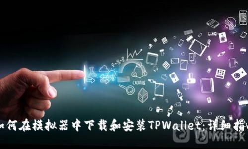 如何在模拟器中下载和安装TPWallet：详细指南