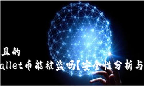 思考一个且的  
个人TPWallet币能被盗吗？安全性分析与防范措施