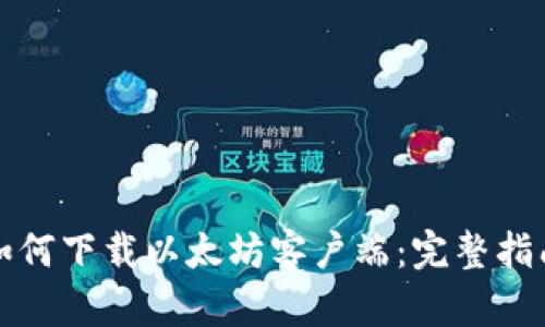 如何下载以太坊客户端：完整指南