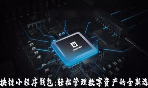 
区块链小程序钱包：轻松管理数字资产的全新选择