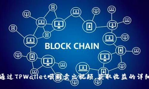 如何通过TPWallet顺利卖出视频，获取收益的详细指南