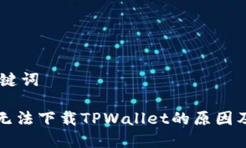 ## 和关键词

苹果手机无法下载TPWallet的原因及解决方法