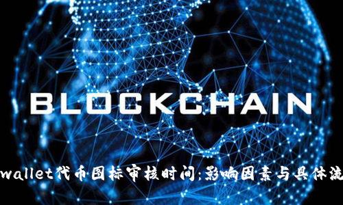 tpwallet代币图标审核时间：影响因素与具体流程