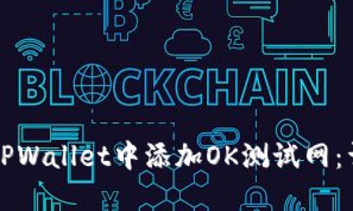 如何在TPWallet中添加OK测试网：详细指南