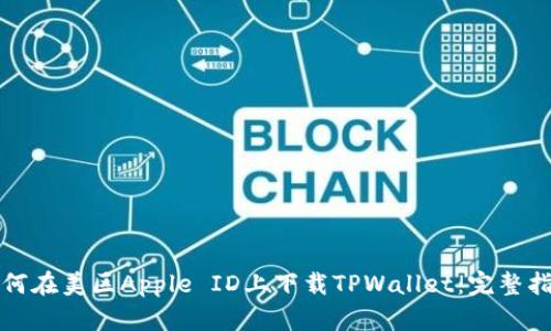 如何在美区Apple ID上下载TPWallet：完整指南