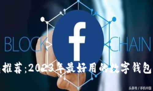 数字钱包推荐：2023年最好用的数字钱包对比分析