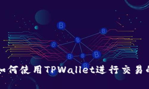 大陆客户如何使用TPWallet进行交易的详细指南
