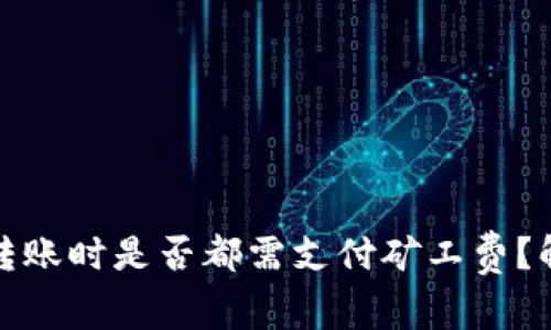 加密钱包转账时是否都需支付矿工费？解析与解答