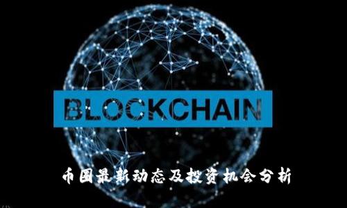 币圈最新动态及投资机会分析