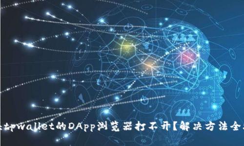 褉头tpwallet的DApp浏览器打不开？解决方法全攻略