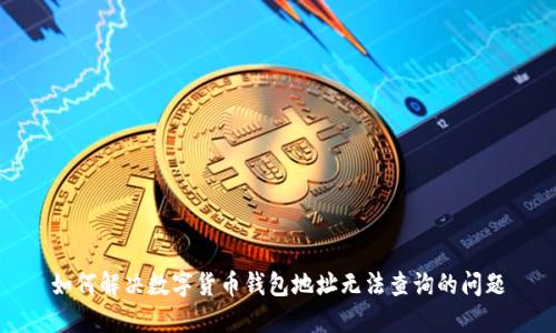 如何解决数字货币钱包地址无法查询的问题