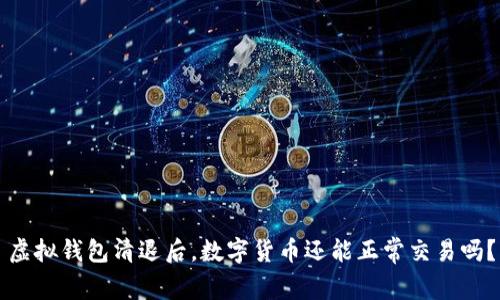 虚拟钱包清退后，数字货币还能正常交易吗？