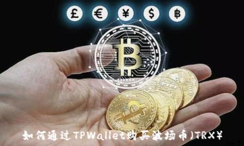   
如何通过TPWallet购买波场币（TRX）