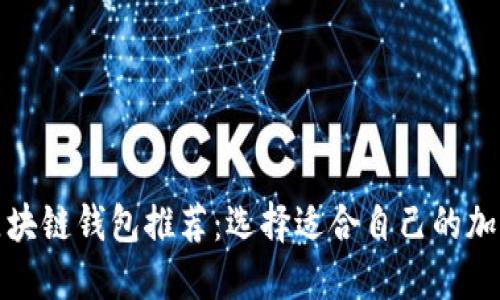 最佳区块链钱包推荐：选择适合自己的加密钱包
