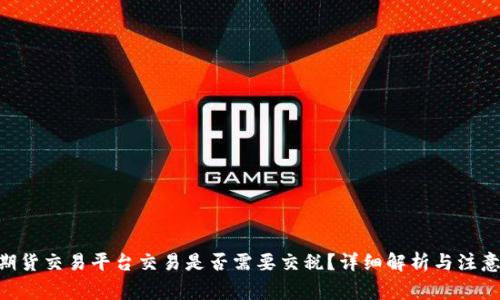 BTC期货交易平台交易是否需要交税？详细解析与注意事项
