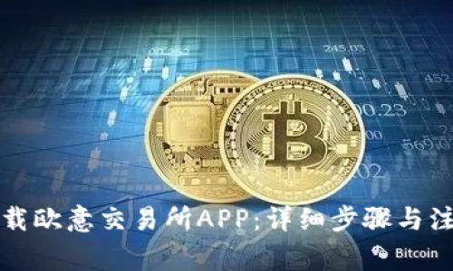 怎样下载欧意交易所APP：详细步骤与注意事项