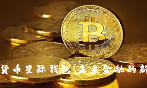 《数字货币星际钱包：未来金融的新平台》