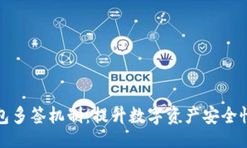 的
揭秘加密钱包多签机制：提升数字资产安全性的终极选择