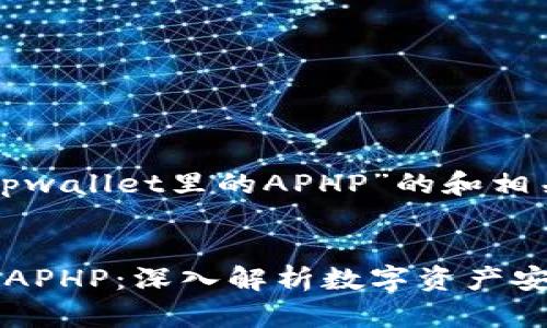 以下是关于“tpwallet里的APHP”的和相关内容的信息。

:
tpwallet中的APHP：深入解析数字资产安全与管理
